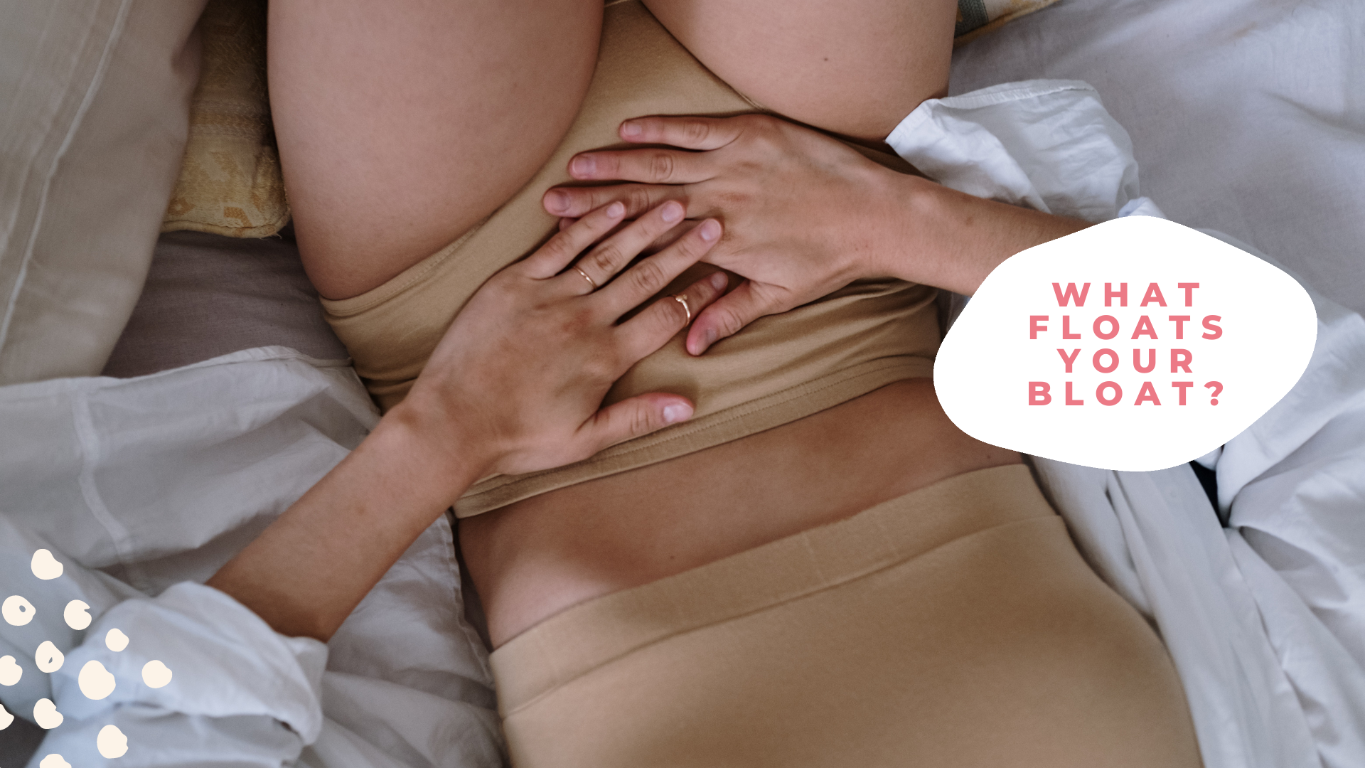 WHAT FLOATS YOUR BLOAT?